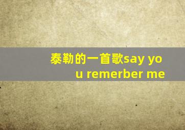 泰勒的一首歌say you remerber me
